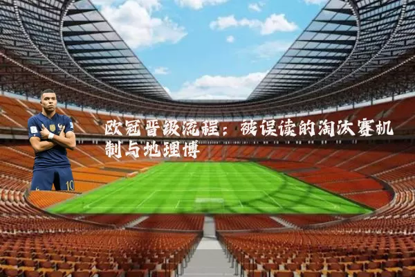 欧冠晋级流程：被误读的淘汰赛机制与地理博弈