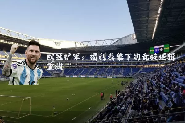 欧冠扩军：福利表象下的竞技逻辑重构