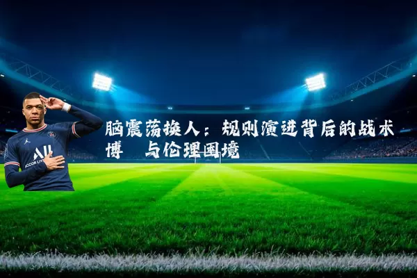 脑震荡换人：规则演进背后的战术博弈与伦理困境