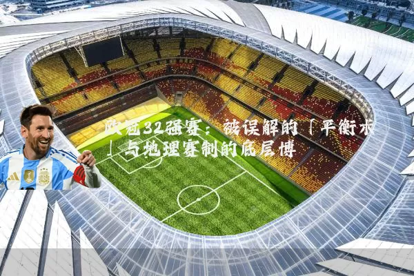 欧冠32强赛：被误解的「平衡术」与地理赛制的底层博弈