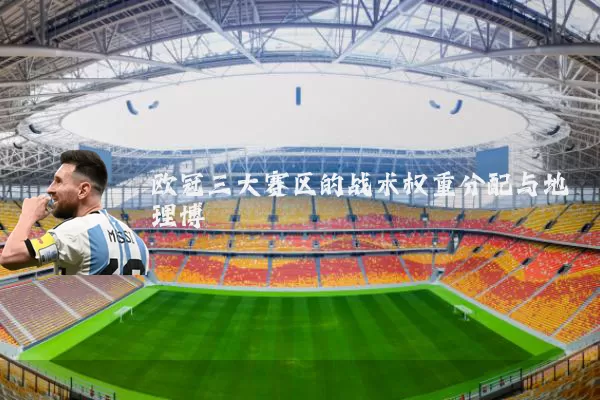 欧冠三大赛区的战术权重分配与地理博弈